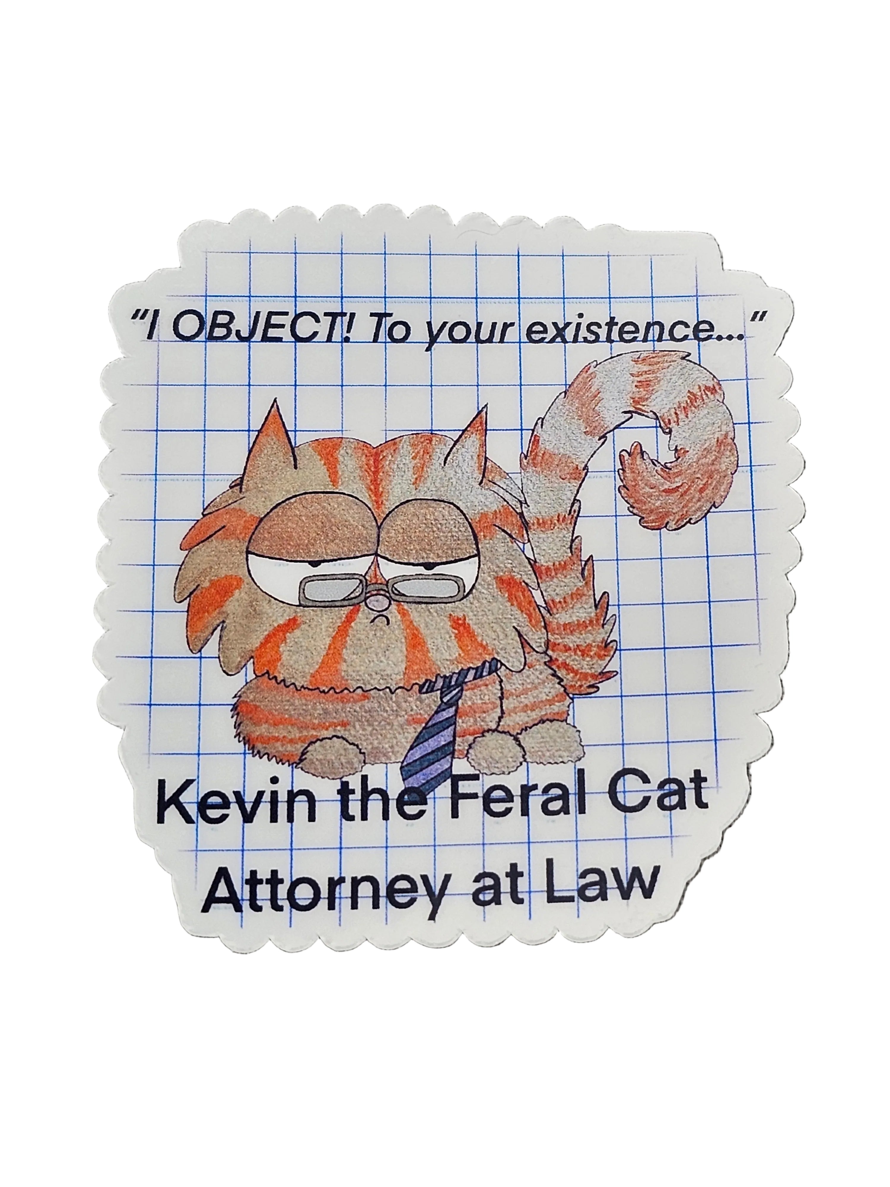 Kevin the Feral Cat, Attorney at Law "I object....to your existence..."