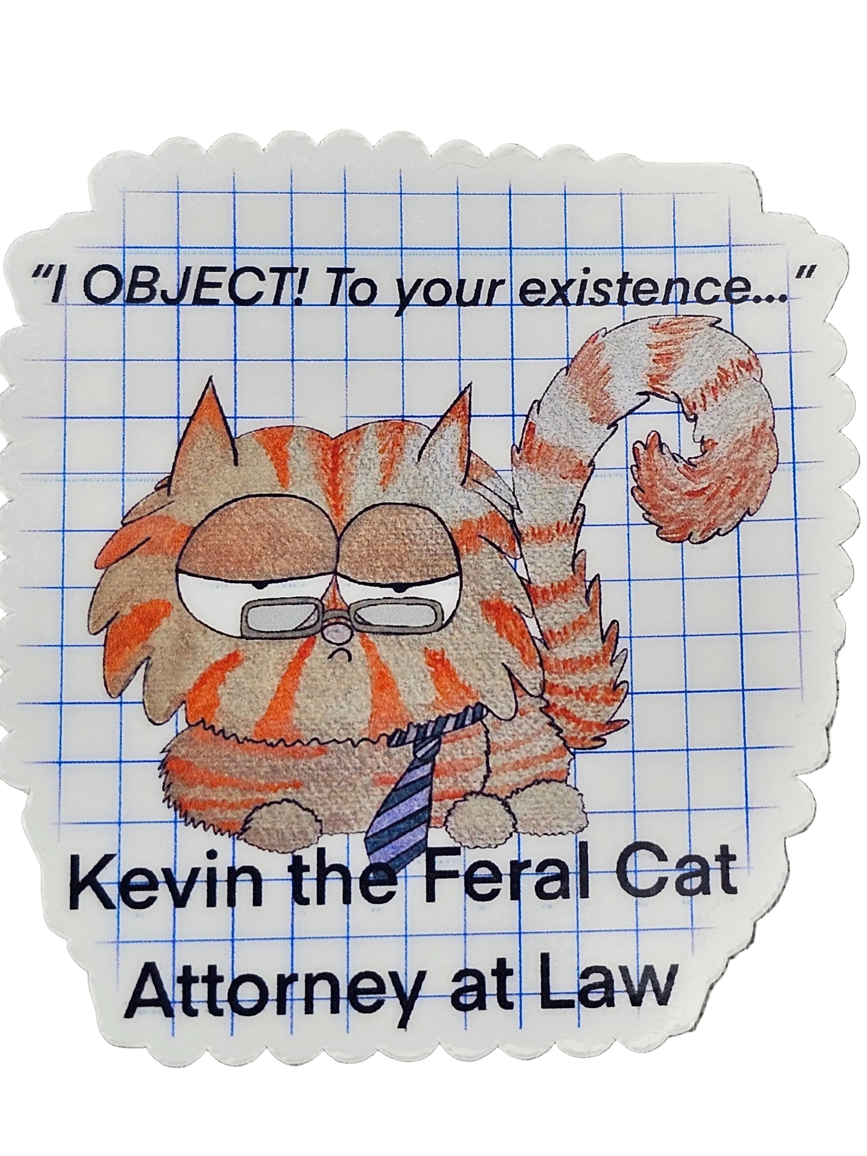 Kevin the Feral Cat, Attorney at Law "I object....to your existence..."